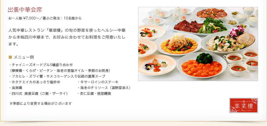 人気中華レストラン「華菜樓」の旬の野菜を使ったヘルシー中華から本格四川中華まで、お好みに合わせてお料理をご用意いたします。